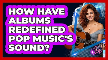 How Have Albums Redefined Pop Music