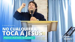 NO CUALQUIERA TOCA A JESÚS -Pr Alfredo Graziano