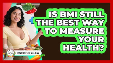 Is BMI Still The Best Way To Measure Your Health? - Smart Steps to Wellness