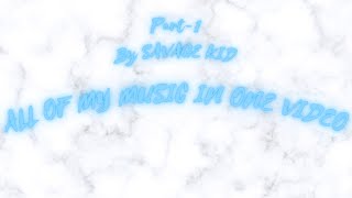 All of my Music in one video Part 1