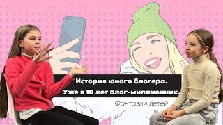 Истрия одного блогера. Уже в 10 лет блог-миллионник. Фантазии детей.