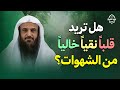 هل تريد قلب ا نقي ا خالي ا من الشهوات الشيخ عبدالرزاق البدر