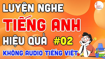 Luyện Nghe Tiếng Anh Hiệu Quả | #02 | Không Có Audio Tiếng Việt