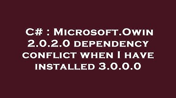 C# : Microsoft.Owin 2.0.2.0 dependency conflict when I have installed 3.0.0.0