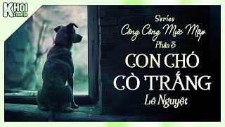 PHẦN 3 : CON CHÓ CÒ TRẮNG - SERIES : CÔNG CÔNG MỰC MẬP - TÁC GIẢ : LÊ NGUYỆT | GIỌNG ĐỌC : ANH KHÔI