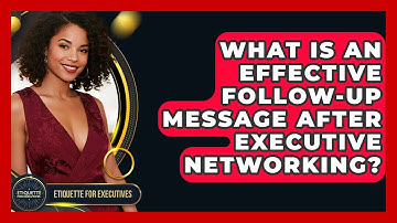 What Is An Effective Follow-up Message After Executive Networking? - Etiquette for Executives