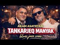 ARAM ASATRYAN TANKARJEQ MANYAK Armenian Blues Jazz Cover Ft Duduk DJ DIDI KHAN 