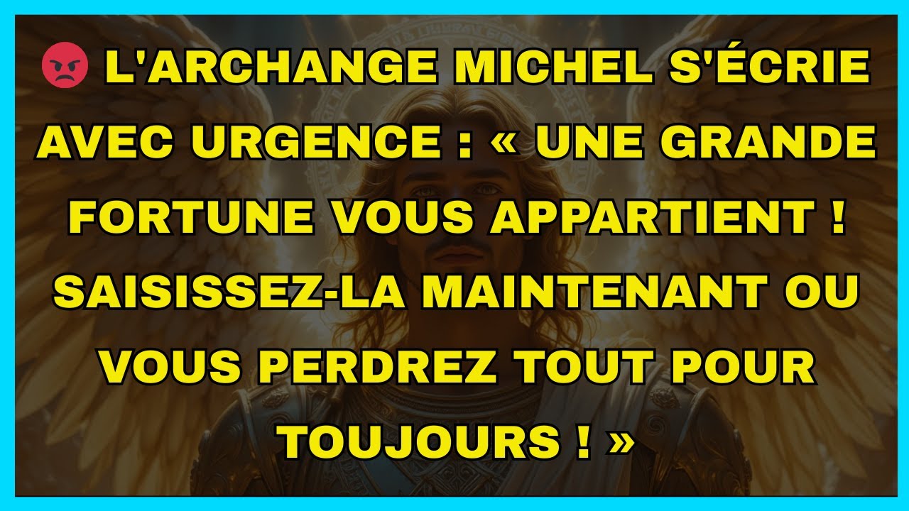 😡 L'archange Michel s'écrie avec urgence : « Une grande fortune vous appartient ! Saisissez-la...