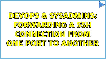 DevOps & SysAdmins: Forwarding a ssh connection from one port to another (2 Solutions!!)