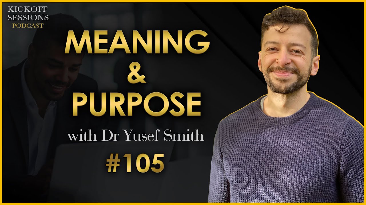 The Search For Meaning & Purpose | Dr Yusef Smith | Kickoff Sessions Podcast 