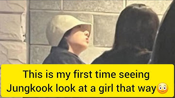 This is my first time seeing Jungkook look at a girl that way😳