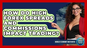 How Do High Forex Spreads And Commissions Impact Trading? - World Economy Watchers