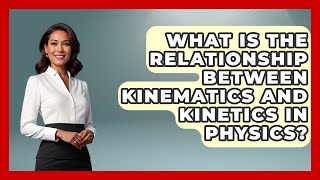 What Is the Relationship Between Kinematics and Kinetics in Physics?