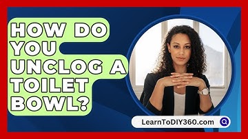 How Do You Unclog A Toilet Bowl? - LearnToDIY360.com