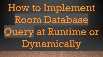How to Implement Room Database Query at Runtime or Dynamically