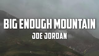 Joe Jordan - Big Enough Mountain (Lyrics)