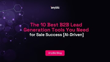 The 10 Best B2B Lead Generation Tools You Need for Sale Success [AI-Driven]