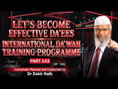 Let's Become Effective Da'ees - International Da'wah Training Programme - Part 143 | Dr Zakir Naik