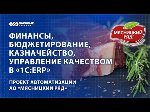 Проект автоматизации АО «Мясницкий Ряд»: финансы, бюджетирование, казначейство, управление качеством