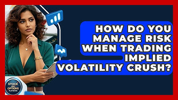 How Do You Manage Risk When Trading Implied Volatility Crush? - Stock and Options Playbook