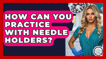 How Can You Practice With Needle Holders? - The Operating Table