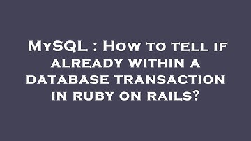 MySQL : How to tell if already within a database transaction in ruby on rails?