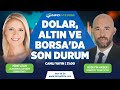 Dolar, Altın ve Borsa'da Son Du