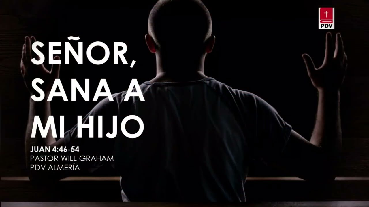 Juan 4:46-54 (#Jn24) | Señor, sana a mi HIJO | @PastorWillGraham  (Iglesia Evangélica Almería)