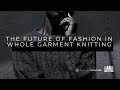 Clothing coulture  the future of fashion in whole garment knitting