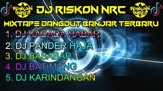 DJ DANGDUT MIXTAPE BANJAR KADADA HABAR HANDAK BALAKI PANDER HAJA BASABAR TERBARU REMIX VIRAL TIK TOK