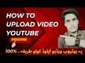 How to upload video in YouTube پہ یوٹیوب ویڈیو اپلوڈ کولو طریقہ۔ 100٪