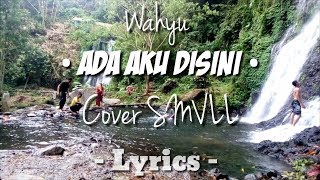 [ Lyrics ]- ADA AKU DISINI - WAHYU - COVER SMVLL