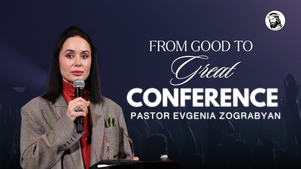 Conference Day Three | Pastor Evgenia Zograbyan | NEXT LEVEL: FROM GOOD TO GREAT | March 8th, 2026