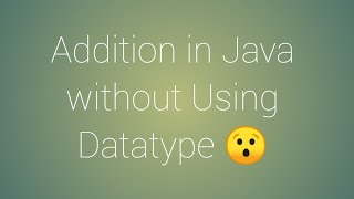 Addition of Two Numbers Without Using Datatype in Java