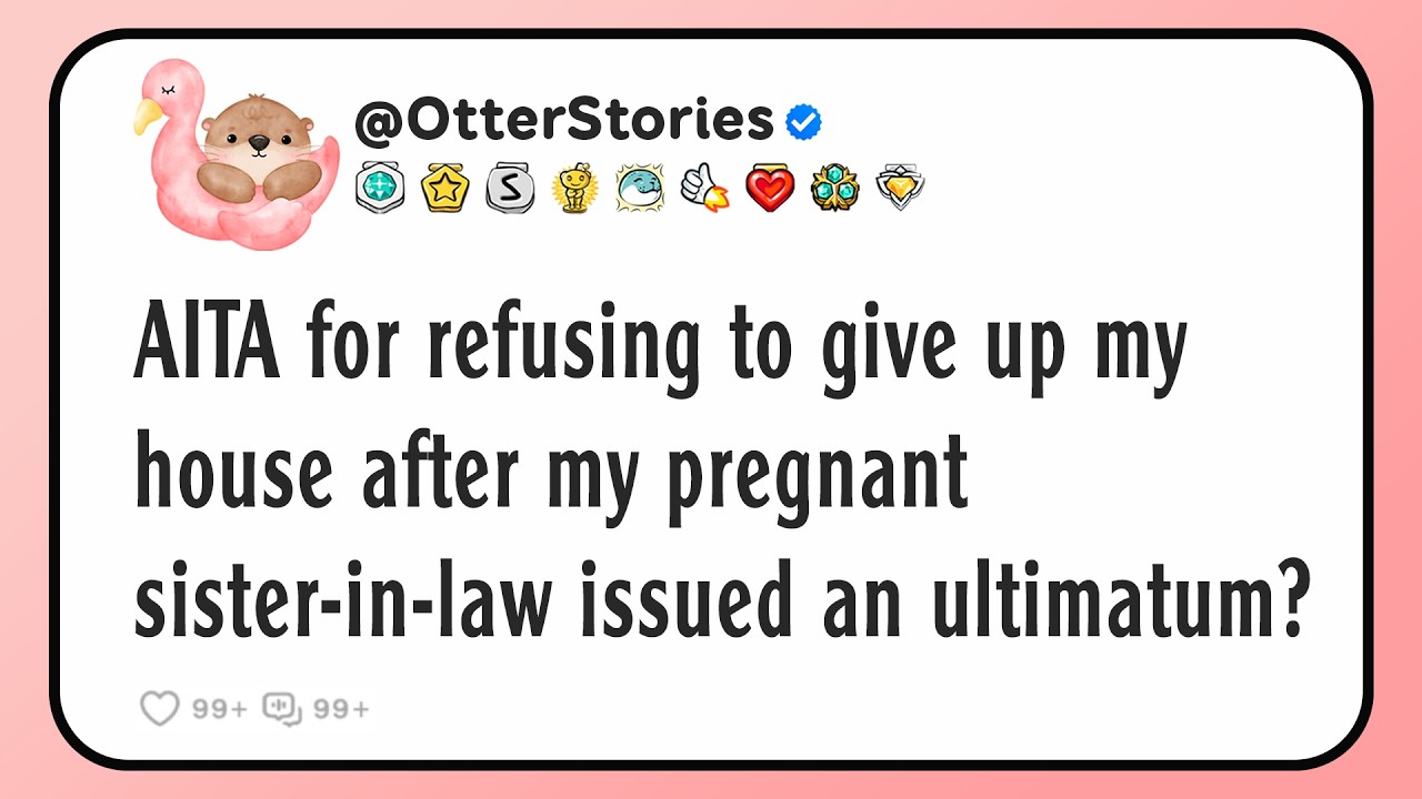 AITA for refusing to give up my house after my pregnant sister-in-law issued an ultimatum?