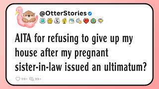AITA for refusing to give up my house after my pregnant sister-in-law issued an ultimatum