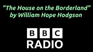 "The House on the Borderland" by William Hope Hodgson - read by Jim Norton - BBC Radio drama (2007)