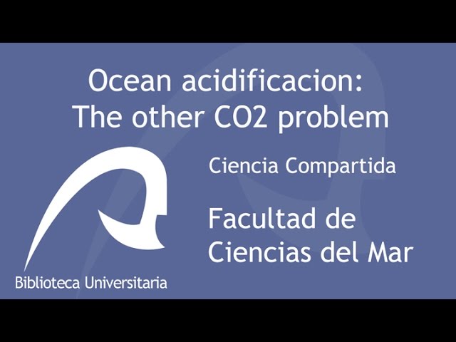 Acidificación del Océano: El otro problema CO2  /Ocean acidificacion: The other CO2 problem