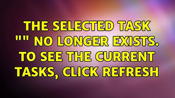 The selected task "{0}" no longer exists. To see the current tasks, click Refresh (7 Solutions!!)