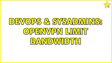 DevOps & SysAdmins: Openvpn limit bandwidth