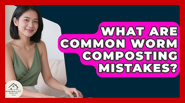 What Are Common Worm Composting Mistakes? - Minimalist Home Life