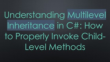 Understanding Multilevel Inheritance in C#: How to Properly Invoke Child-Level Methods