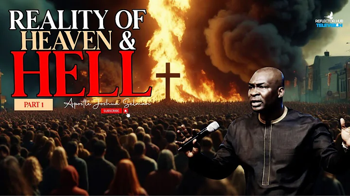 THE REALITY OF HEAVEN AND HELL [PART 1] TRUTHS ABOUT GOD - APOSTLE JOSHUA SELMAN