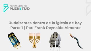 Judaizantes dentro de la iglesia de hoy | Parte 1 | Por: Frank Reynaldo Almonte