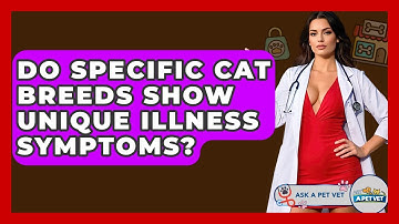 Do Specific Cat Breeds Show Unique Illness Symptoms? - Ask A Pet Vet
