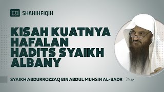 Kisah Kuatnya Hafalan Hadits Syaikh Albany - Syaikh Abdurrozzaq bin Abdul Muhsin Al-Badr