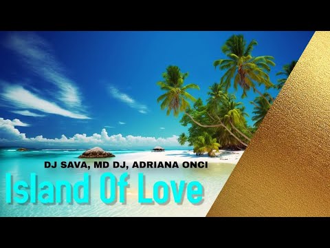 Dj Sava, Md Dj, Adriana Onci - Island Of Love