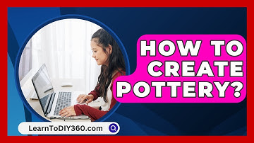 How To Create Pottery? - LearnToDIY360.com