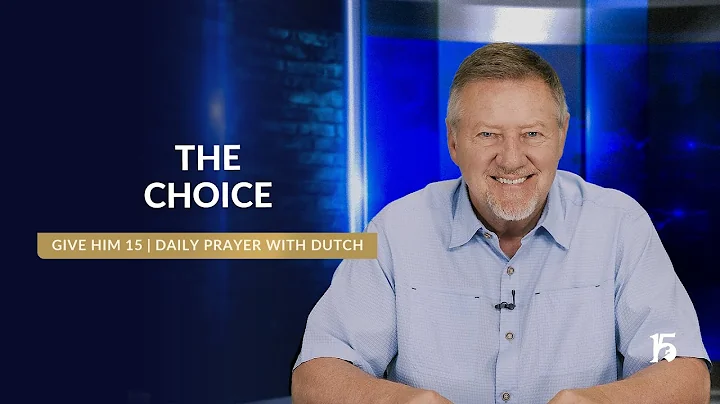 The Choice | Give Him 15: Daily Prayer with Dutch | May 19, 2025