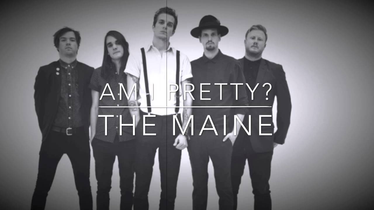 "Am I Pretty?" - The Maine